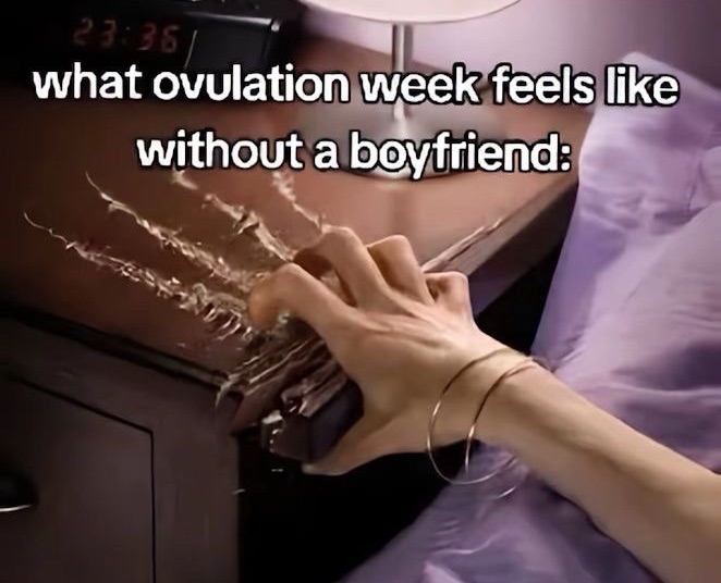 What ovulation week feels like without a boyfriend.&nbsp;
